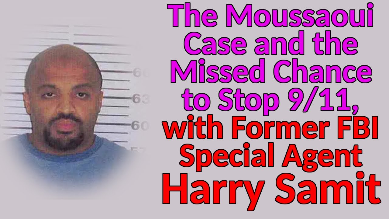 Harry Samit The Moussaoui Case and the Missed Chance to Stop 9/11, with Former FBI ...
