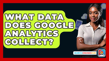 What Data Does Google Analytics Collect? - SearchEnginesHub.com