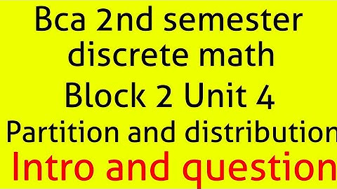 Bca discrete math 2nd semester block 2 unit 4 (partition and distribution) (introd & question)