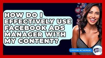 How Do I Effectively Use Facebook Ads Manager With My Content? - Everyday-Networking