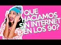 ¿Que HACIAMOS en los 90 SIN INTERNET?