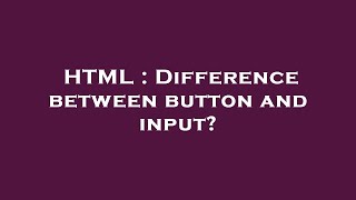 HTML : Difference between button and input