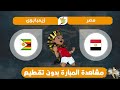 مشاهدة مباراة مصر وزيمبابوي مجانا | مشاهدة مباراة مصر اليوم