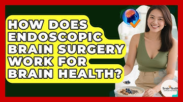 How Does Endoscopic Brain Surgery Work For Brain Health? - Brain Health Support Network