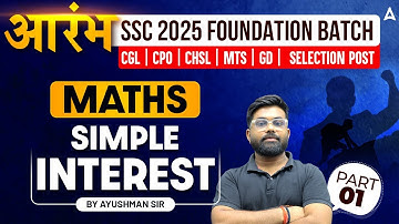SSC Maths 2025 Foundation Batch | Simple Interest Part - 1 | SSC 2025 Exam |  by Ayushman Sir