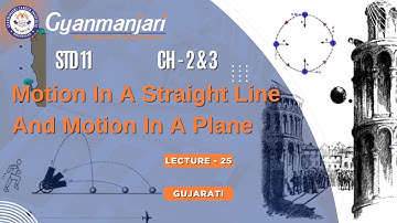 Physics | STD 11th | Ch 2 & 3 | Motion In A Straight Line And Motion In A Plane | Lec 25 | GUJ| GCI