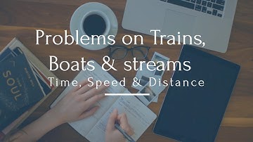 Solve problems on Trains (Relative speed) and Boats (Upstream & Downstream) - Time, Speed & Distance