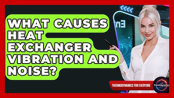 What Causes Heat Exchanger Vibration And Noise? - Thermodynamics For Everyone