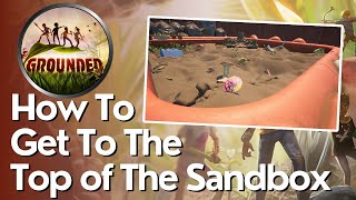 How to Get to Top of Sandbox in Grounded