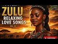 Zulu Love Songs for Relaxation & Inner Peace 🌿