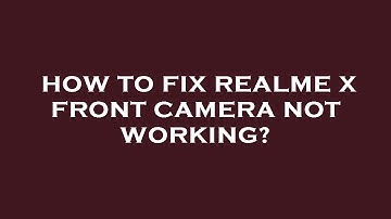 How to fix realme x front camera not working?
