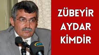 ZÜBEYİR AYDAR KİMDİR, HAYATI VE HAKKINDA BİLİNMEYENLER