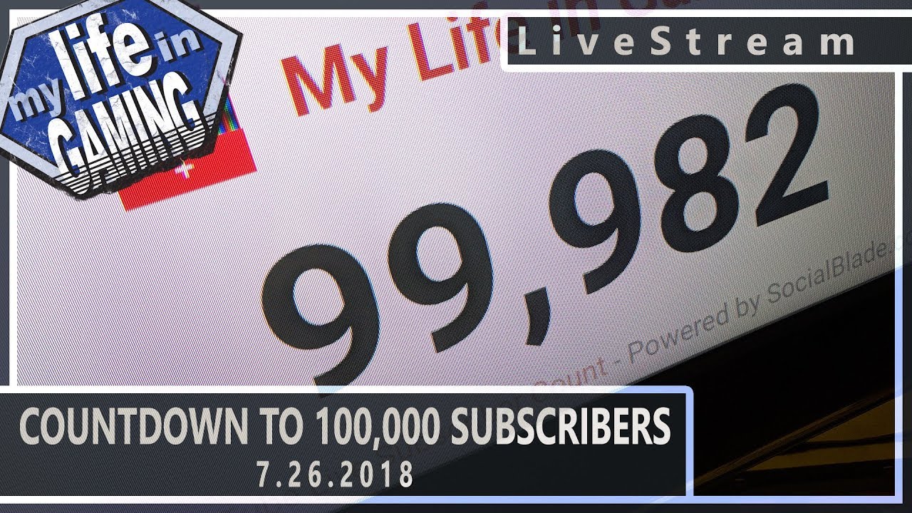 Countdown to 100,000 Subscribers! :: 7.26.2018 LiveStream / MY LIFE IN GAMING - Countdown to 100,000 Subscribers! :: 7.26.2018 LiveStream / MY LIFE IN GAMING
