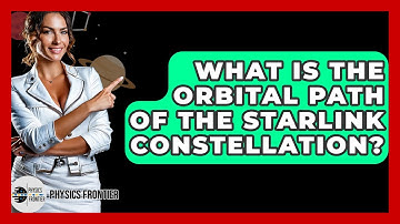 What Is The Orbital Path Of The Starlink Constellation? - Physics Frontier