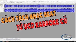 Hướng Dẫn Cách Tách Nhạc Beat Từ VCD Karaoke Cũ