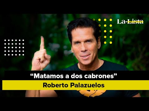 “Matamos a dos cabrones” dijo Roberto Palazuelos en una entrevista