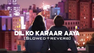 Dil Ko Karaar Aaya - (Slowed Reverb Lofi) | Yasser desai | Neha Kakkar Song | Chillout Lo-fi Song