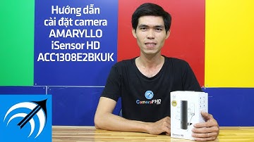 Amaryllo iSensor HD ACC1308E2BKUK - Hướng dẫn cài đặt camera Amaryllo - CameraFHD.com