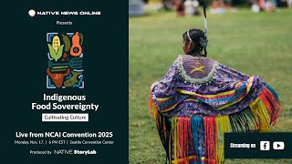 Cultivating Culture: Indigenous Food Sovereignty — Live from NCAI 2025