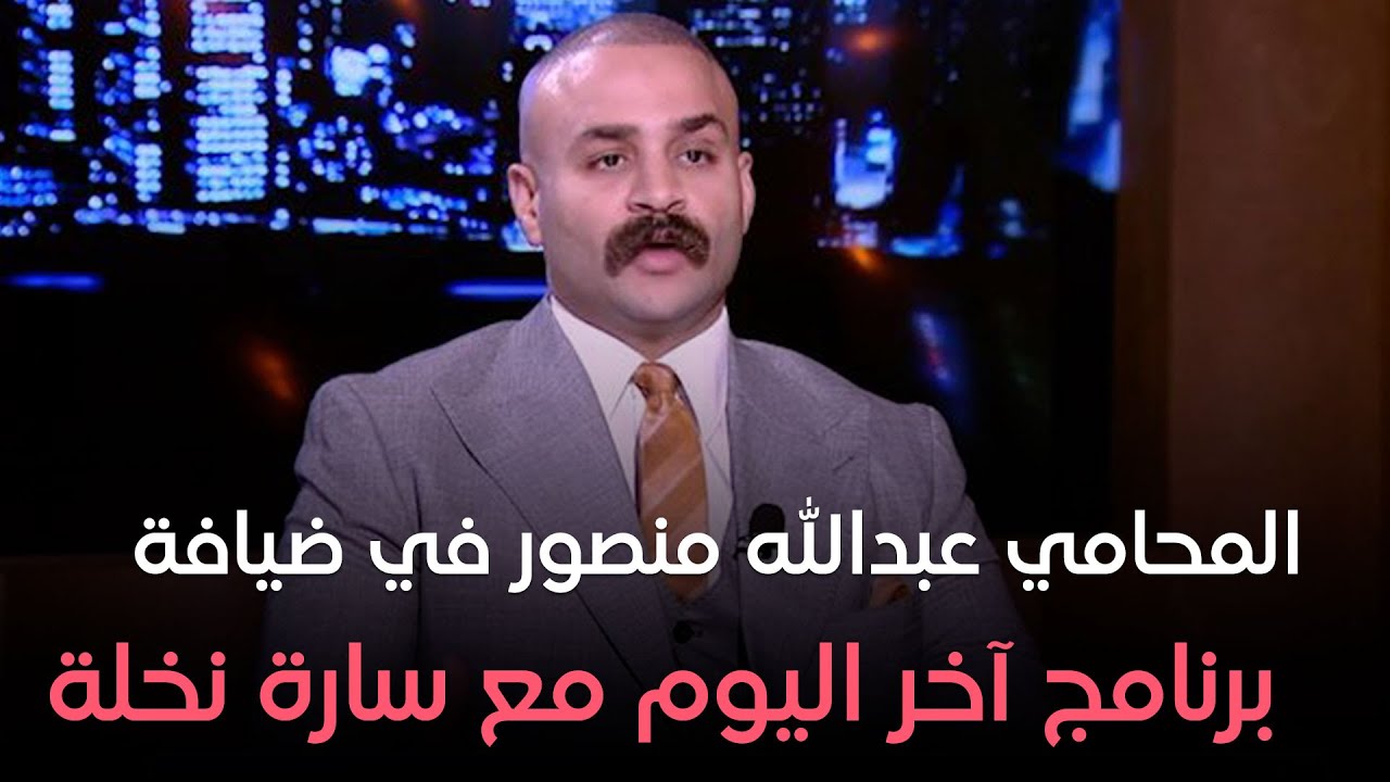 المحامي عبدالله منصور في ضيافة برنامج آخر اليوم مع سارة نخلة