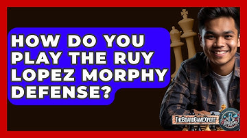 How Do You Play The Ruy Lopez Morphy Defense? - The Board Game Xpert