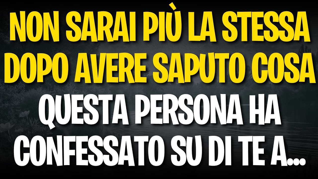 NON SARAI PIÙ LA STESSA DOPO AVERE SAPUTO COSA QUESTA PERSONA HA CONFESSATO SU DI TE A...