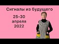 🔴 25 - 30 апреля 2022 🔴 Сигналы из будущего ..... от Розанна Княжанская