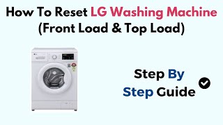 How to Reset LG Washing Machine – Step-by-Step Guide for Front Load & Top Load Models