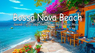 Cafe Bossa Nova Beach - Seaside Coffee Shop Ambience for Relax, Good Mood | Bossa Nova Jazz Music