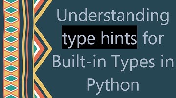 Understanding type hints for Built-in Types in Python