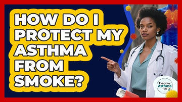 How Do I Protect My Asthma From Smoke? - Everyday Asthma Tips
