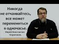 Никогда не отчаивайтесь, все может перемениться в одночасье. Иерей Константин Корепанов.