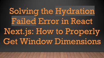Solving the Hydration Failed Error in React Next.js: How to Properly Get Window Dimensions