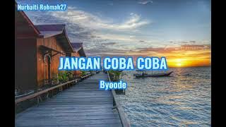 JANGAN COBA COBA || BYOODE ( Lirik )
