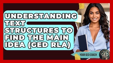 Understanding Text Structures To Find The Main Idea (GED RLA) - Your GED Coach