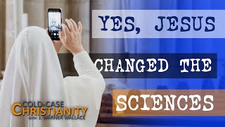 Why Jesus Was A Catalyst for the Sciences (Cold-Case Christianity Broadcast S7E27)