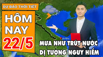 Dự báo thời tiết 22/5: Miền Bắc mưa to xối xả như trút nước, cảnh báo lũ quét sạt lở cực nguy hiểm