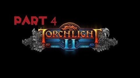 Torchlight 2 down 2 guys but still staying strong [part 4]