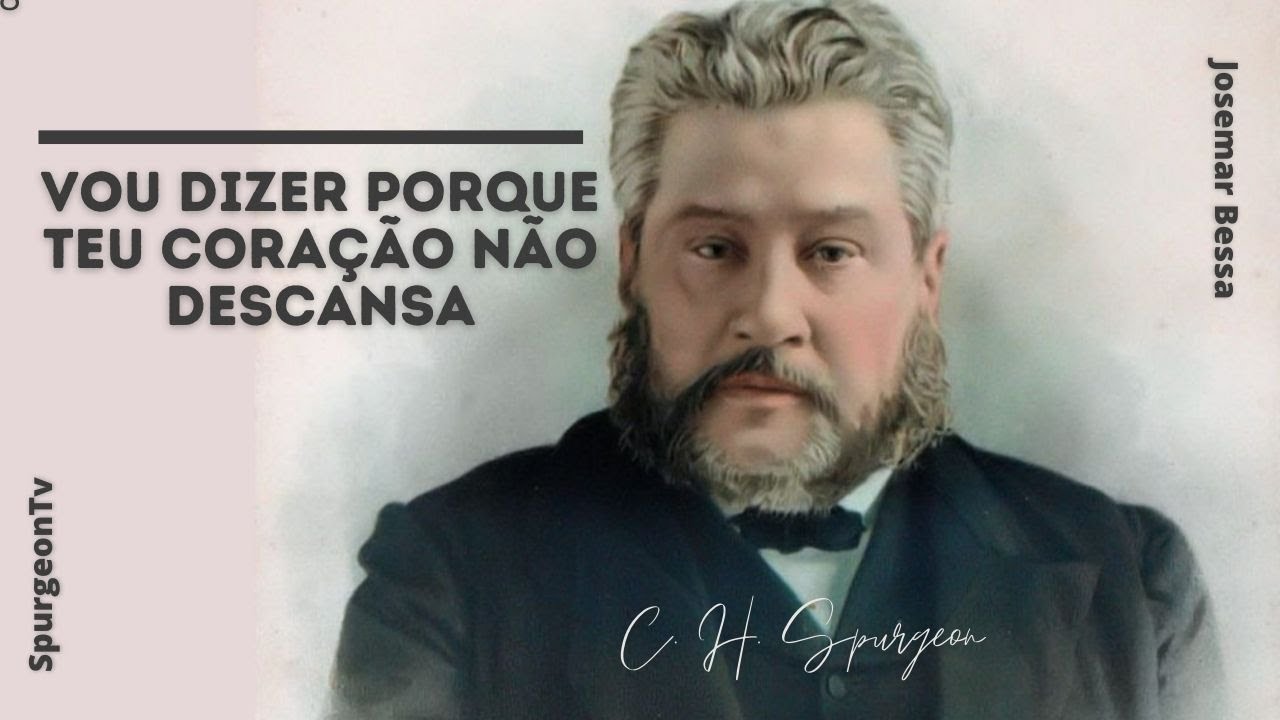 Vou dizer porque teu coração não descansa | C. H. Spurgeon ( 1834 - 1892 )