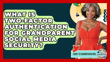What Is Two-factor Authentication For Grandparent Social Media Security? - Guide to Grandparenting