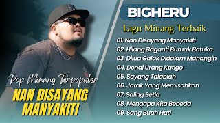 BIGHERU - NAN DISAYANG MANYAKITI | HILANG BAGANTI BURUAK BATUKA || LAGU MINANG TERPOPULER 2025