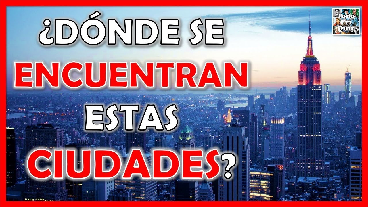 ¿Dónde se Encuentran Estas "CIUDADES"? Test/Trivial/Quiz