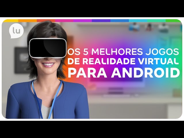 Os 12 melhores jogos VR para Android! - Liga dos Games