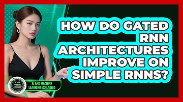 How Do Gated RNN Architectures Improve On Simple RNNs? - AI and Machine Learning Explained