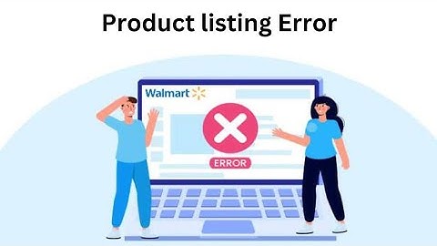Walmart Product listing Error and their Solution | How to fix Listing Error