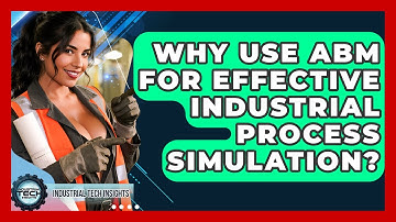 Why Use ABM For Effective Industrial Process Simulation? - Industrial Tech Insights