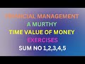 Financial Management A Murthy Time Value of Money Exercises Sum No 1,2,3,4,5