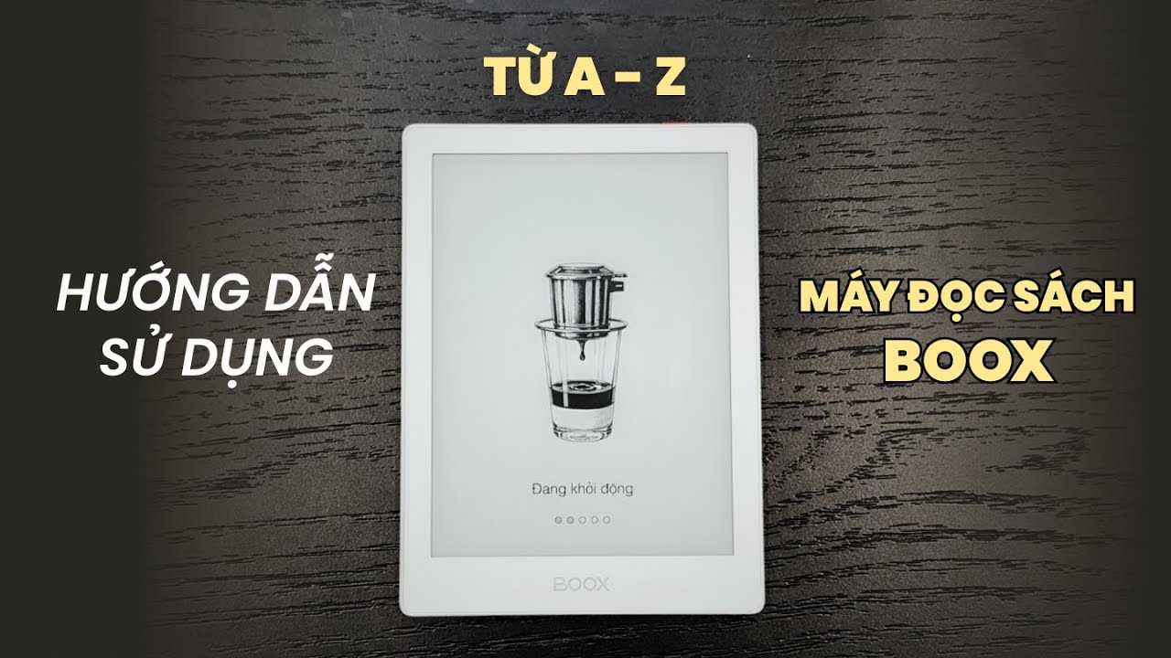 Hướng dẫn sử dụng BOOX từ A–Z | Cách đọc sách và cài app