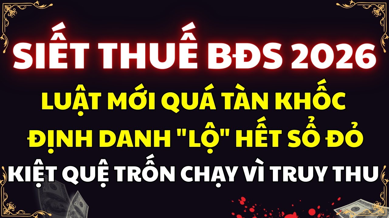 Luật Thuế Mới 2026: Truy Thu & Đánh Thuế BĐS Thứ 2 Bi Kịch Tàn Khốc Cho Người Ôm Nhiều Đất!