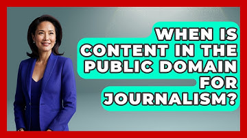 When Is Content In The Public Domain For Journalism? - Journalism Explained